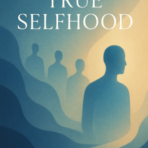 THE JOURNEY TO TRUE SELFHOOD